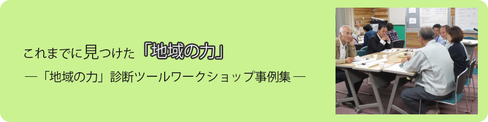 これまでに見つけた　地域の力 ―「地域の力」診断ツールワークショップ事例集 ―