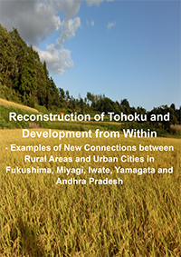 Reconstruction of Tohoku and Development from Within  ‐Examples of New Connections between Rural Areas and Urban Cities in Fukushima, Miyagi, Iwate, Yamagata and Andhra Pradesh